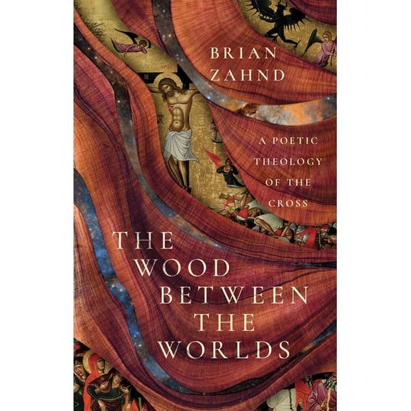 The Wood Between the Worlds: A Poetic Theology of the Cross, (Hardcover)