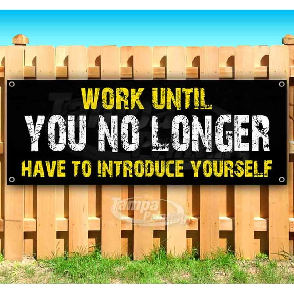 Work Until You No Longer Have To Introduce Yourself 13 oz Vinyl Banner With Metal Grommets