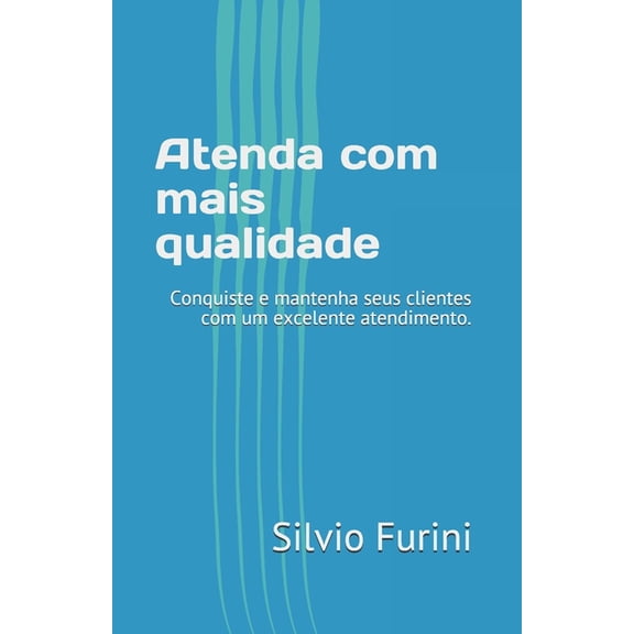 Atenda com mais qualidade: Conquiste e mantenha seus clientes com um excelente atendimento., (Paperback)