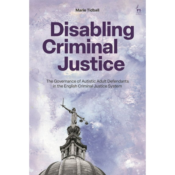 Disabling Criminal Justice: The Governance of Autistic Adult Defendants in the English Criminal Justice System, (Paperback)