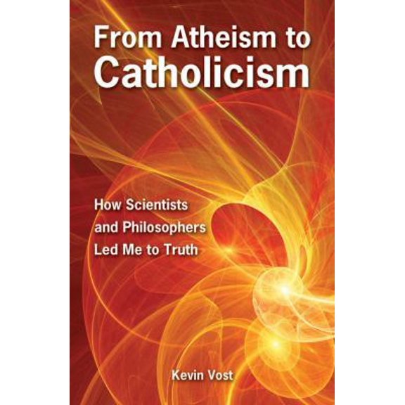 Pre-Owned From Atheism to Catholicism: How Scientists and Philosophers Led Me to the Truth (Paperback) 1592766382 9781592766383