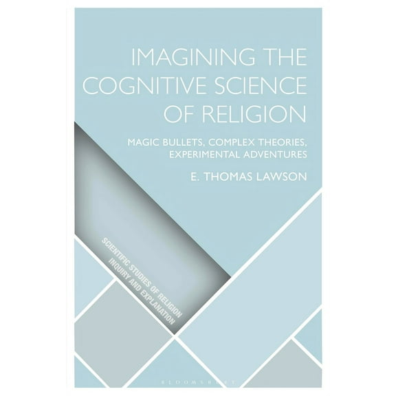 Scientific Studies of Religion: Inquiry  Imagining the Cognitive Science of Religion: Magic Bullets, Complex Theories, Experimental Adventures, (Hardcover)