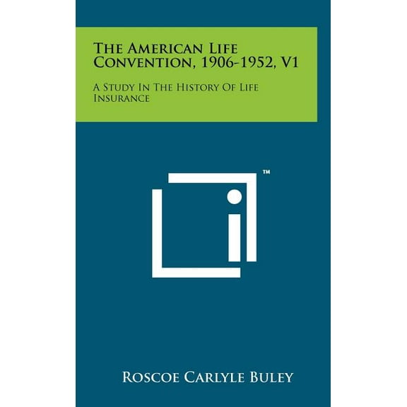 The American Life Convention, 1906-1952, V1: A Study in the History of Life Insurance Hardcover