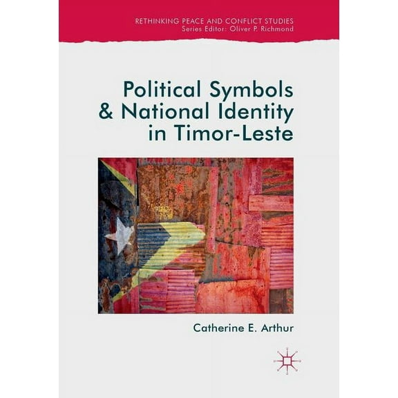 Rethinking Peace and Conflict Studies Political Symbols and National Identity in Timor-Leste, (Paperback)