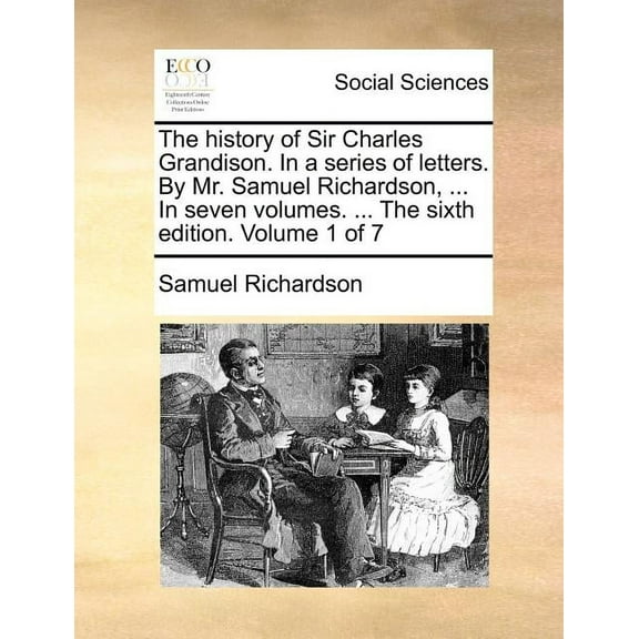 The history of Sir Charles Grandison. In a series of letters. By Mr. Samuel Richardson, ... In seven volumes. ... The si, (Paperback)