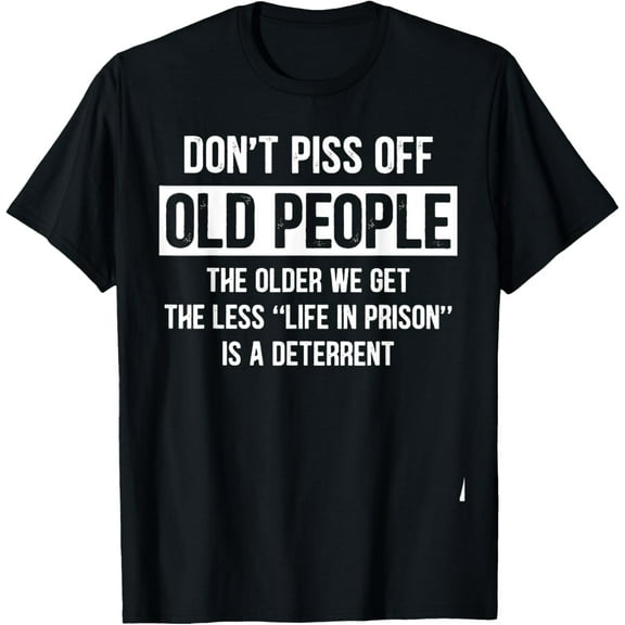 t-shirt Don't Piss Off Old People The Older T-ShirtMen and women can wear, black T-shirts, gifts. Age: M,L,XL 2XL, 3XL, 4XL