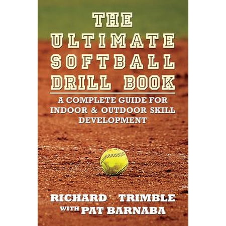 The Ultimate Softball Drill Book A Complete Guide For Indoor Outdoor Skill Development - 