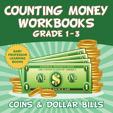 Counting Money Workbooks Grade 1 - 3: Coins & Dollar Bills (Baby Professor Learning Books) (Best Way To Make Money With 10000 Dollars)