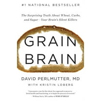 Grain Brain: The Surprising Truth about Wheat, Carbs, and Sugar--Your Brain's Silent Killers, (Hardcover)