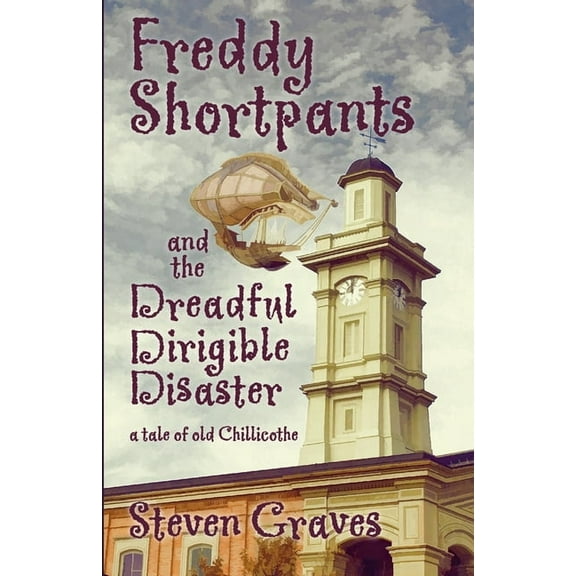 Freddy Shortpants and the Dreadful Dirigible Disaster: A Tale of Old Chillicothe, (Paperback)