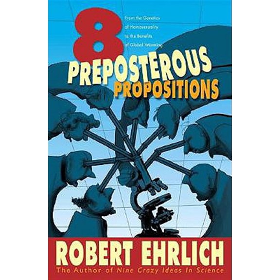 Pre-Owned Eight Preposterous Propositions: From the Genetics of Homosexuality to the Benefits of Global Warming, (Paperback)
