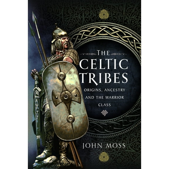 The Celtic Tribes: Origins, Ancestry & the Warrior Class, (Hardcover)