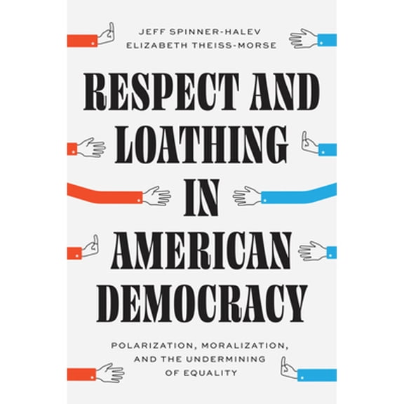 Pre-Owned Respect and Loathing in American Democracy: Polarization, Moralization, and the Undermining of Equality (Paperback) 0226831736 9780226831732