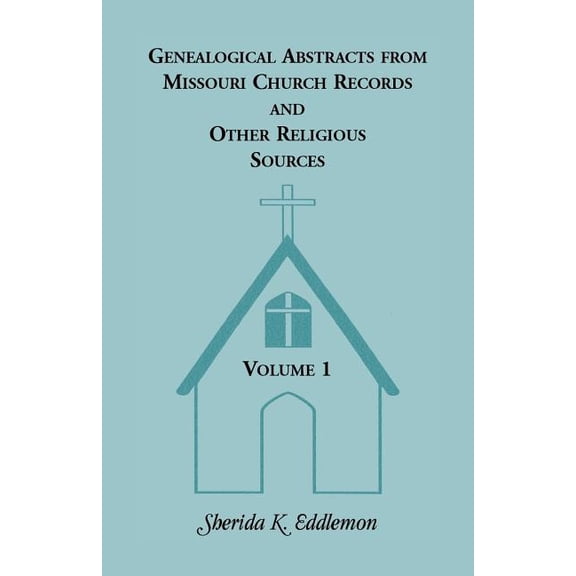 Genealogical Abstracts from Missouri Church Records and Other Religious Sources, Volume 1, (Paperback)