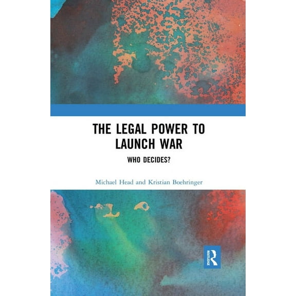 The Legal Power to Launch War: Who Decides?, (Paperback)