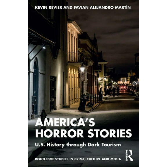 Routledge Studies in Crime, Culture and America's Horror Stories: U.S. History through Dark Tourism, (Paperback)