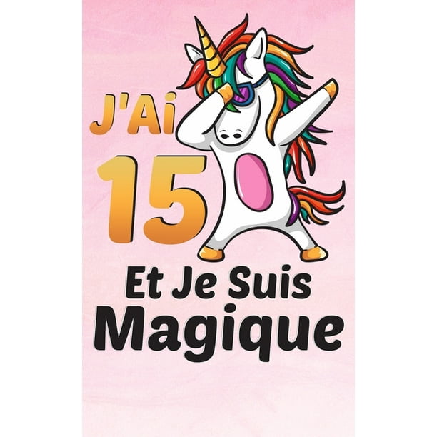 J Ai 15 Ans Et Je Suis Magique Carnet De Notes Et De Coloriage Des Licornes J Ai 15 Ans Et Je Suis Magique Carnet De Notes Et De Coloriage Des Licornes