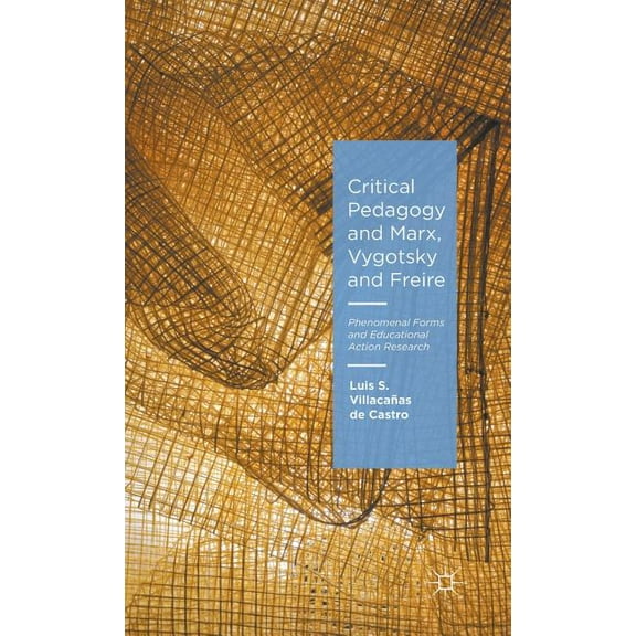 Critical Pedagogy and Marx, Vygotsky and Freire: Phenomenal Forms and Educational Action Research, (Hardcover)