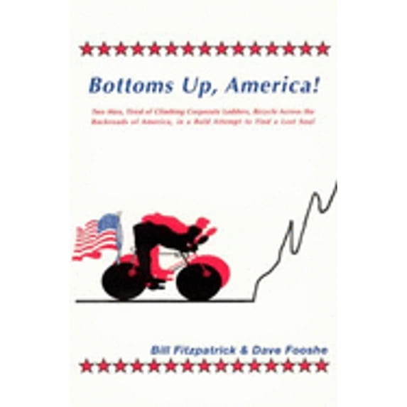 Pre-Owned Bottoms Up, America!: Two Men, Tired of Climbing Corporate Ladders, Bicycle Across the Backroads of America in a Bold Attempt to Find a Lost Soul (Paperback) 1888605227 9781888605228