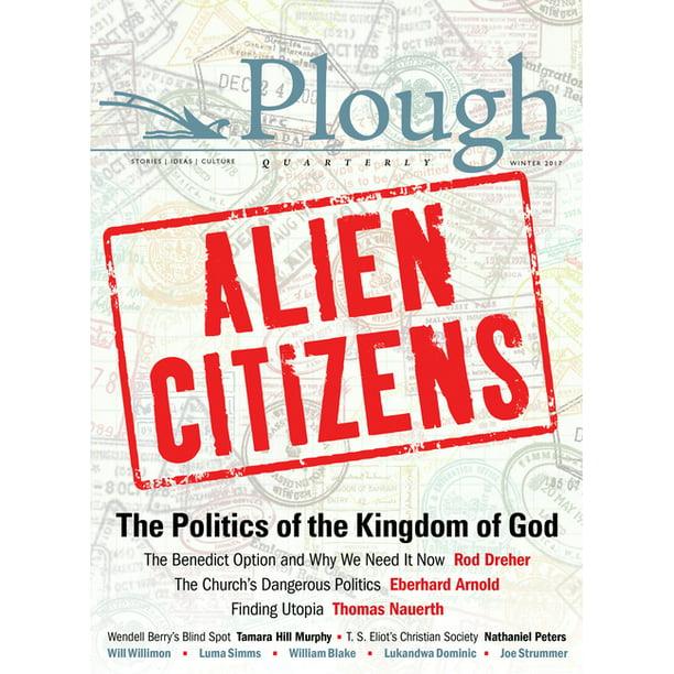 Plough Quarterly No. 11 - Alien Citizens : The Politics of the Kingdom of  God (Paperback) 