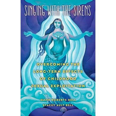 Singing with the Sirens: Overcoming the Long-Term Effects of Childhood Sexual Exploitation, (Paperback)