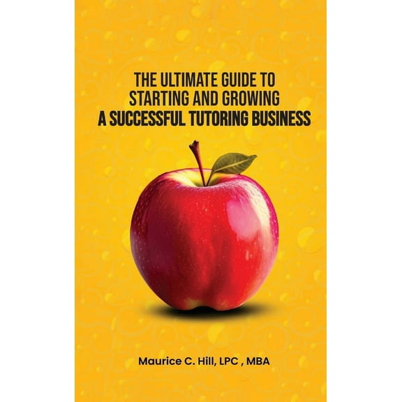 The Ultimate Guide to Starting and Growing a Successful Tutoring Business, (Hardcover)