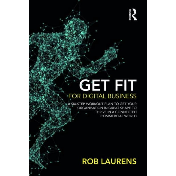 Get Fit for Digital Business: A Six-Step Workout Plan to Get Your Organisation in Great Shape to Thrive in a Connected C, (Hardcover)