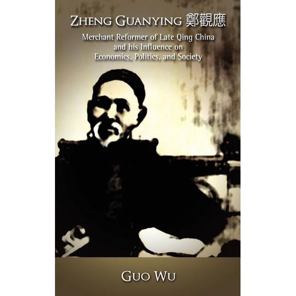 Zheng Guanying, Merchant Reformer of Late Qing China and His Influence on Economics, Politics, and Society (Hardcover)