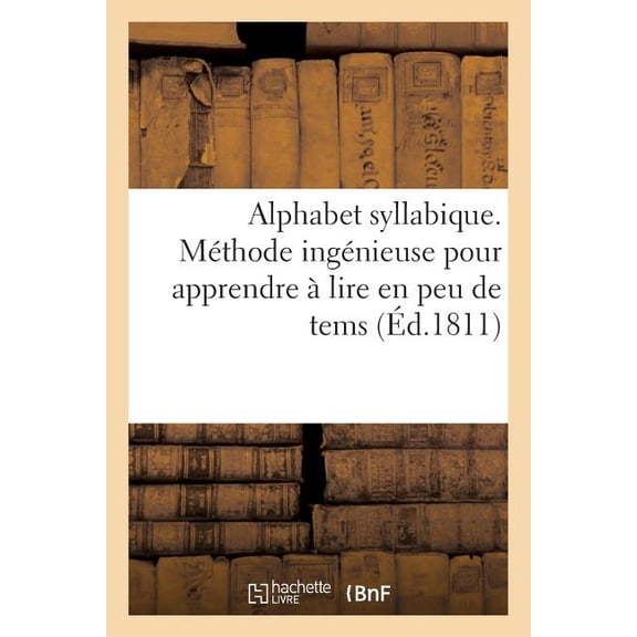 Alphabet Syllabique. Méthode Ingénieuse, Pour Apprendre À Lire En Peu de Tems, (Paperback)