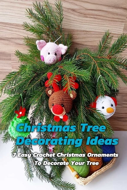 Christmas Tree Decorating Ideas : 7 Easy Crochet Christmas Ornaments To Decorate Your Tree: Handmade Xmas Tree Ornaments (Paperback) - Walmart.com