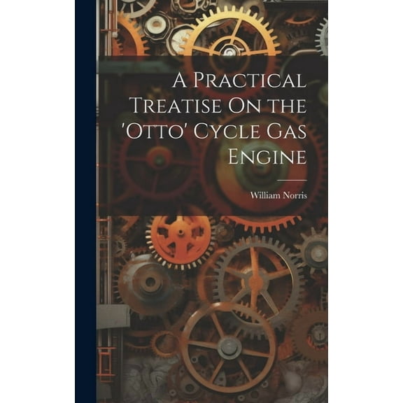 A Practical Treatise On the 'otto' Cycle Gas Engine (Hardcover)