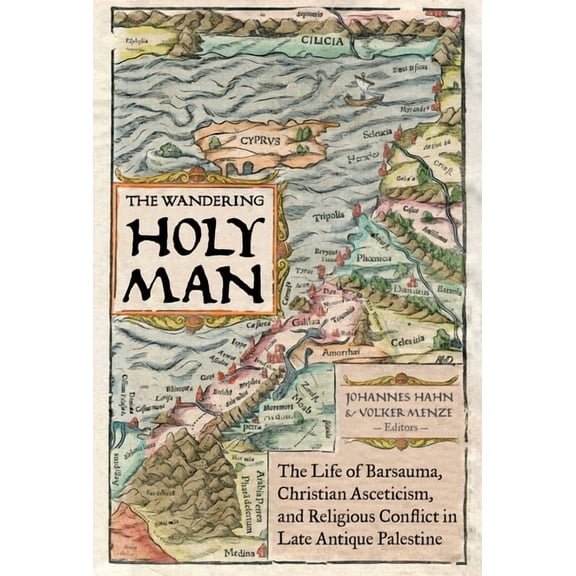 Transformation of the Classical Heritage The Wandering Holy Man: The Life of Barsauma, Christian Asceticism, and Religious Conflict in Late Antique Palestine Vol, (Hardcover)