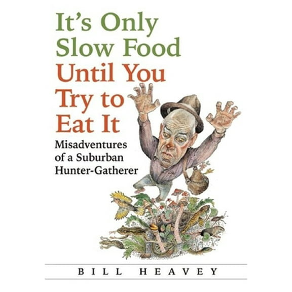 Pre-Owned It's Only Slow Food Until You Try to Eat It: Misadventures of a Suburban Hunter-Gatherer (Hardcover) 0802119557 9780802119551
