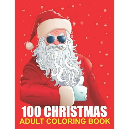 100 Christmas Adult Coloring Book : A Christmas Coloring Book for Adults with Santas, Reindeer, Ornaments, Wreaths, Gifts, and More ! (Paperback)