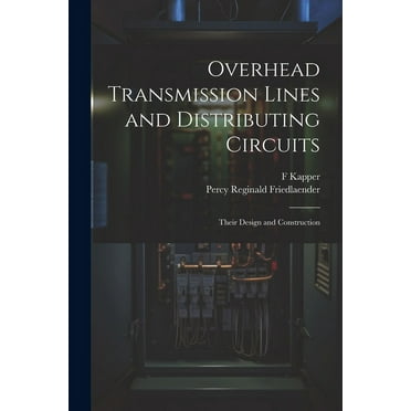Overhead Transmission Lines and Distributing Circuits; Their Design and Construction (Paperback)