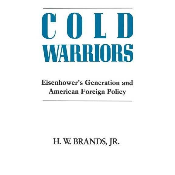 Columbia Studies in Business, Government Cold Warriors: Eisenhower's Generation and the Making of American Foreign Policy, (Hardcover)