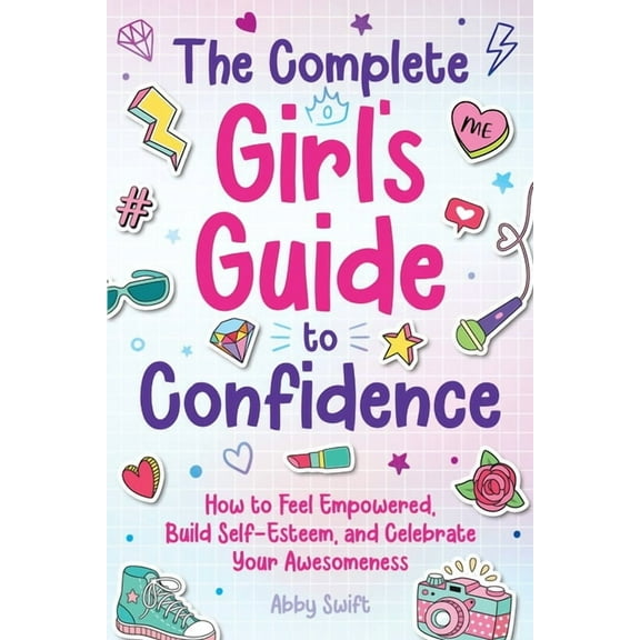 Tween Guides to Growing Up The Complete Girl's Guide to Confidence: How to Feel Empowered, Build Self-Esteem, and Celebrate Your Awesomeness, (Paperback)