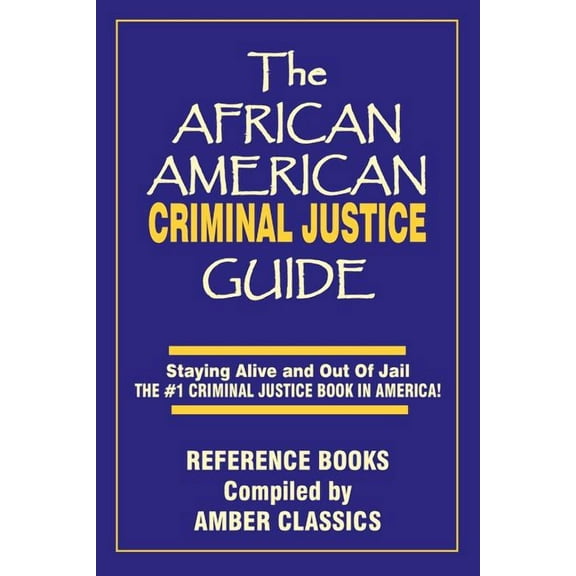 The African American Criminal Justice Guide : Staying Alive and Out of Jail -The #1 Criminaljustice Guidein America (Paperback)