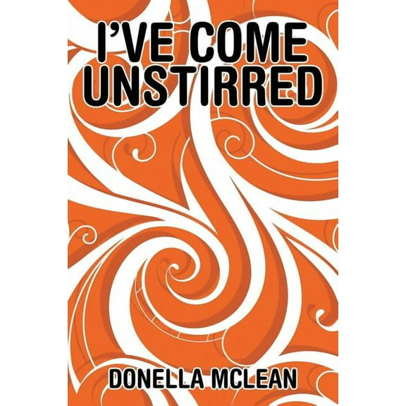 I've Come Unstirred (Paperback) by Donella McLean