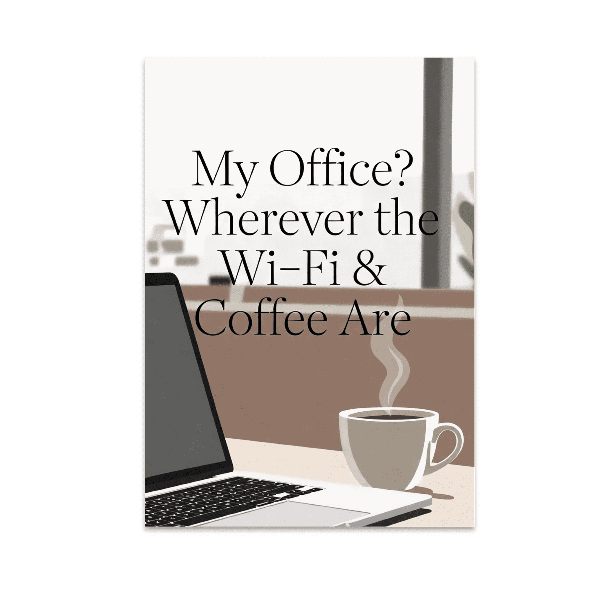 My Office? Wherever the Wi-Fi & Coffee Are - Remote Work Enthusiast - 13x19 Poster Print