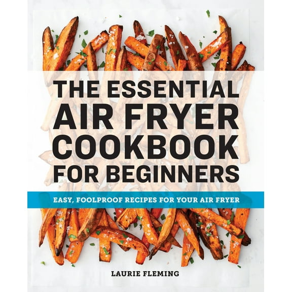 Pre-Owned The Essential Air Fryer Cookbook for Beginners: Easy, Foolproof Recipes for Your Air Fryer (Paperback) 1646111516 9781646111510