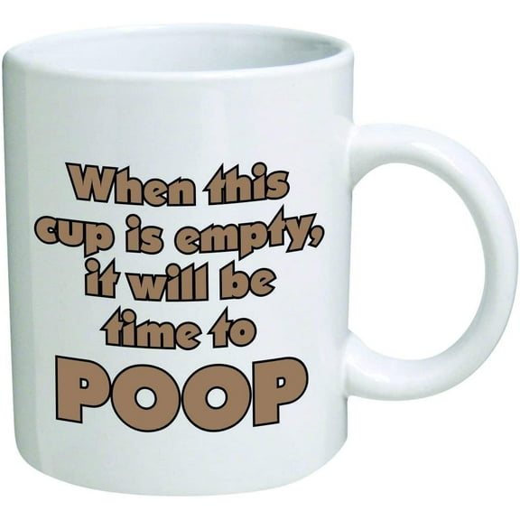 Funny Mug -When this cup is empty, it will be time to poop - 11 OZ Coffee Mugs - Inspirational gifts and sarcasm