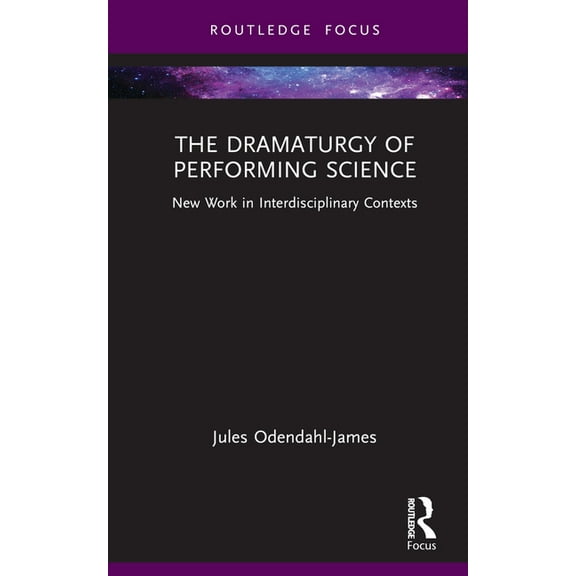Focus on Dramaturgy The Dramaturgy of Performing Science: New Work in Interdisciplinary Contexts, (Hardcover)