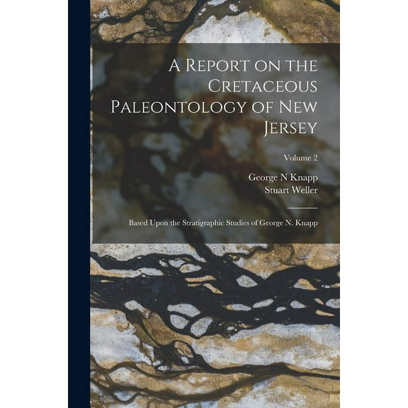 A Report on the Cretaceous Paleontology of New Jersey; Based Upon the Stratigraphic Studies of George N. Knapp; Volume 2 (Paperback)