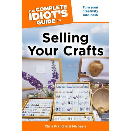 The Complete Idiot's Guide to Selling Your Crafts