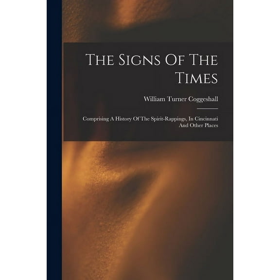 The Signs Of The Times: Comprising A History Of The Spirit-rappings, In Cincinnati And Other Places, (Paperback)