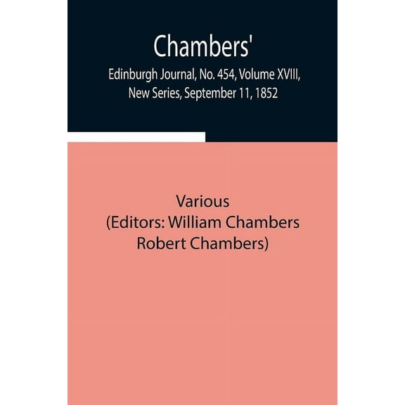 Chambers' Edinburgh Journal, No. 454, Volume XVIII, New Series, September 11, 1852, (Paperback)