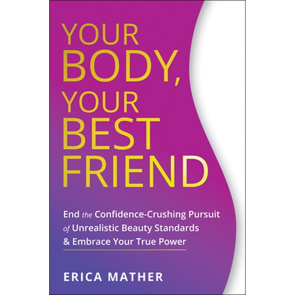 Pre-Owned Your Body, Your Best Friend : End the Confidence-Crushing Pursuit of Unrealistic Beauty Standards and Embrace Your True Power (Paperback)