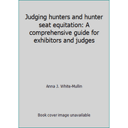 Judging hunters and hunter seat equitation: A comprehensive guide for exhibitors and judges [Hardcover - Used]