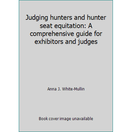 Judging hunters and hunter seat equitation: A comprehensive guide for exhibitors and judges [Hardcover - Used]
